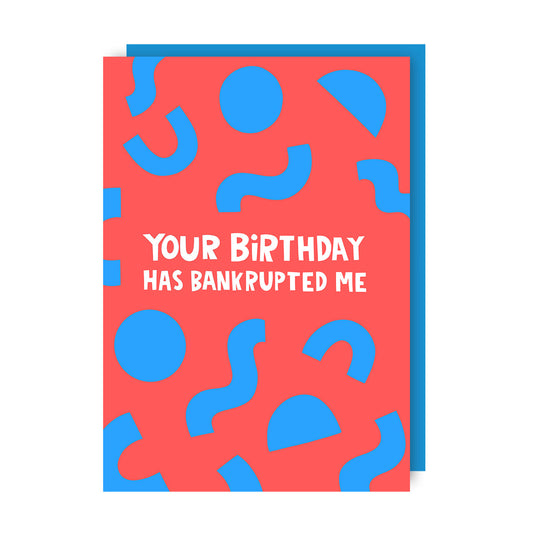 Birthday Card text reads "Your birthday has bankrupted me"