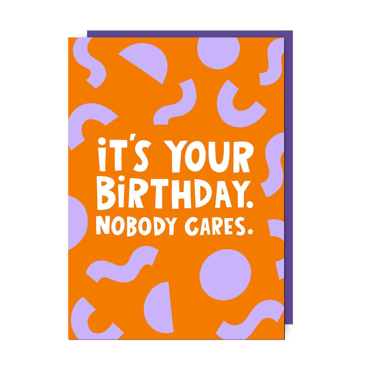 Birthday Card text reads "It's your birthday. Nobody Cares."